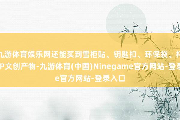 九游体育娱乐网还能买到雪柜贴、钥匙扣、环保袋、杯垫等IP文创产物-九游体育(中国)Ninegame官方网站-登录入口