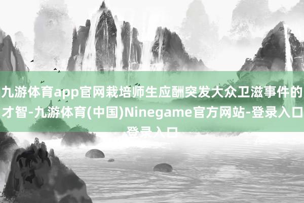 九游体育app官网栽培师生应酬突发大众卫滋事件的才智-九游体育(中国)Ninegame官方网站-登录入口