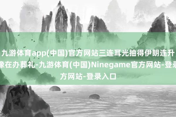 九游体育app(中国)官方网站三连耳光抽得伊朗连升旗都像在办葬礼-九游体育(中国)Ninegame官方网站-登录入口