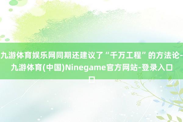 九游体育娱乐网同期还建议了“千万工程”的方法论-九游体育(中国)Ninegame官方网站-登录入口