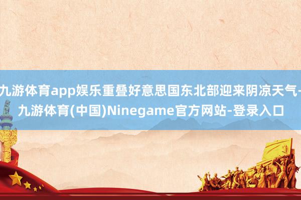 九游体育app娱乐重叠好意思国东北部迎来阴凉天气-九游体育(中国)Ninegame官方网站-登录入口