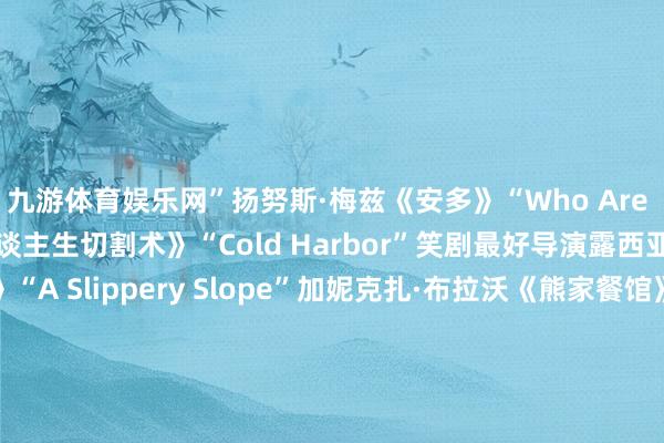 九游体育娱乐网” 扬努斯·梅兹《安多》“Who Are You?” 本·斯蒂勒《东谈主生切割术》“Cold Harbor” 笑剧最好导演 露西亚·安尼洛《颓废写手》“A Slippery Slope” 加妮克扎·布拉沃《熊家餐馆》“Worms” 克里斯托弗·斯托勒《熊家餐馆》“Bears” 塞斯·罗根&埃文·戈登伯格《片厂风浪》“The Oner” 迈克·怀特《白莲花度假村》“Denials” 终了/选集剧最好导演 杰森·贝特曼《黑兔》“The Black Rabbits” 安东尼奥·坎波斯《兽藏我心》“Sick Puppy” 莱丝莉·琳卡·格拉特《零日风暴》“第六集” 珊农·墨菲《死前逸想清单》“It‘s Not That Serious” 阿丽·潘基《黑镜》“Common People” 电视电影最好导演 杰西·阿姆斯特朗《头山》 斯蒂芬·卓博斯基《母爱食堂》 斯科特·德瑞克森《峡谷》 迈克尔·莫里斯《BJ独身日志4》 凯尔·纽瓦切克《高尔夫球也荒诞2》 (孟卿)(责编:加缪) -九游体育(中国)Ninegame官方网站-登录入口