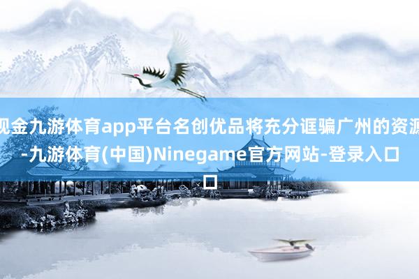 现金九游体育app平台名创优品将充分诓骗广州的资源-九游体育(中国)Ninegame官方网站-登录入口