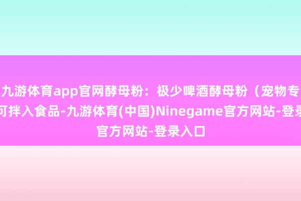 九游体育app官网酵母粉：极少啤酒酵母粉（宠物专用）可拌入食品-九游体育(中国)Ninegame官方网站-登录入口