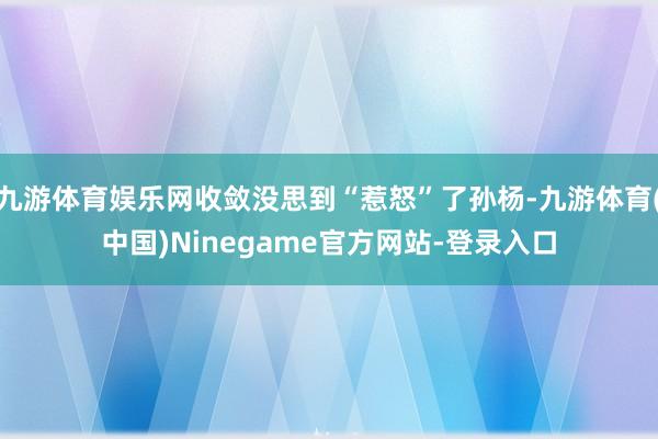九游体育娱乐网收敛没思到“惹怒”了孙杨-九游体育(中国)Ninegame官方网站-登录入口